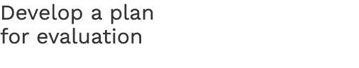 Develop a plan for evaluation