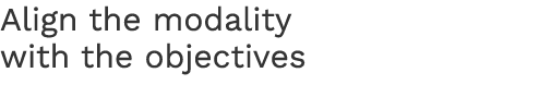 Align the modality with the objectives
