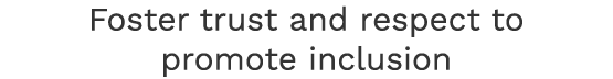 Foster trust and respect to promote inclusion