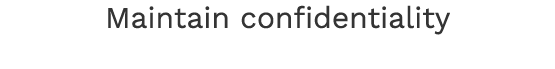Maintain confidentiality 