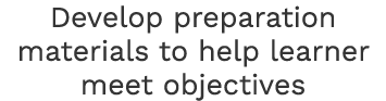 Develop preparation materials to help learner meet objectives