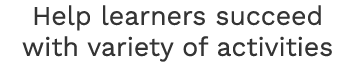 Help learners succeed with variety of activities 