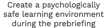 Create a psychologically safe learning environment during the prebriefing
