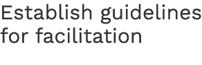 Establish guidelines for facilitation 
