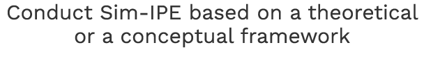 Conduct Sim-IPE based on a theoretical or a conceptual framework