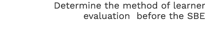 Determine the method of learner evaluation before the SBE