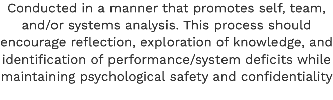 Conducted in a manner that promotes self, team, and/or systems analysis. This process should encourage reflection, ex...