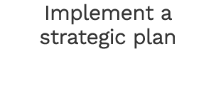 Implement a strategic plan 