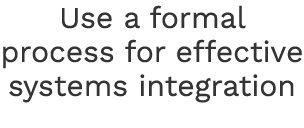 Use a formal process for effective systems integration